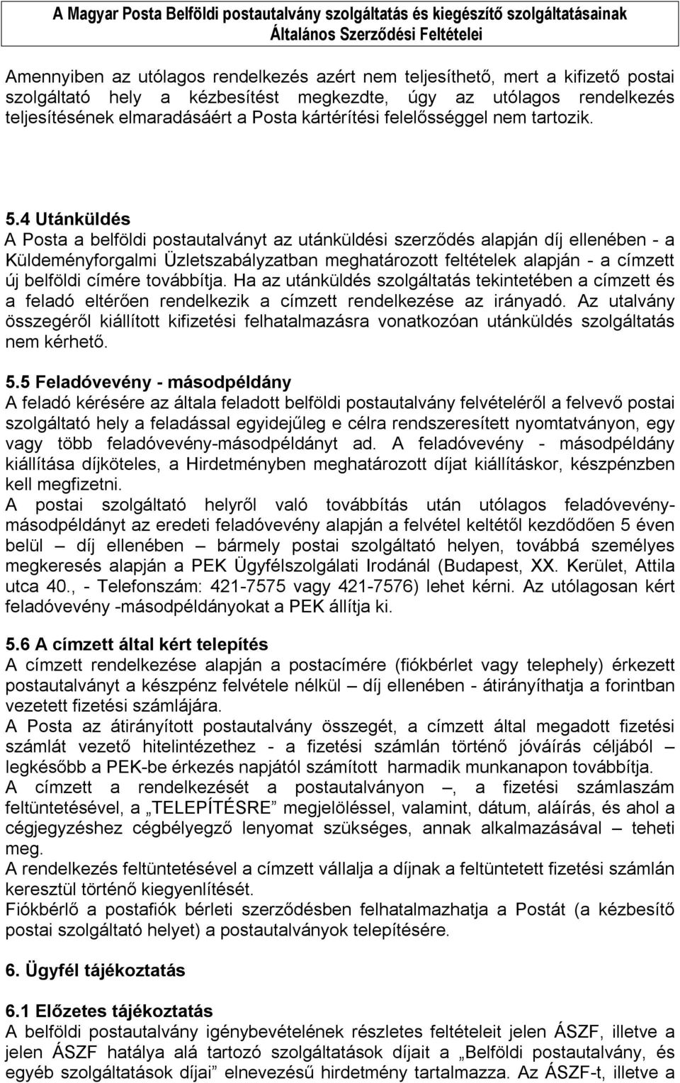 4 Utánküldés A Posta a belföldi postautalványt az utánküldési szerződés alapján díj ellenében - a Küldeményforgalmi Üzletszabályzatban meghatározott feltételek alapján - a címzett új belföldi címére