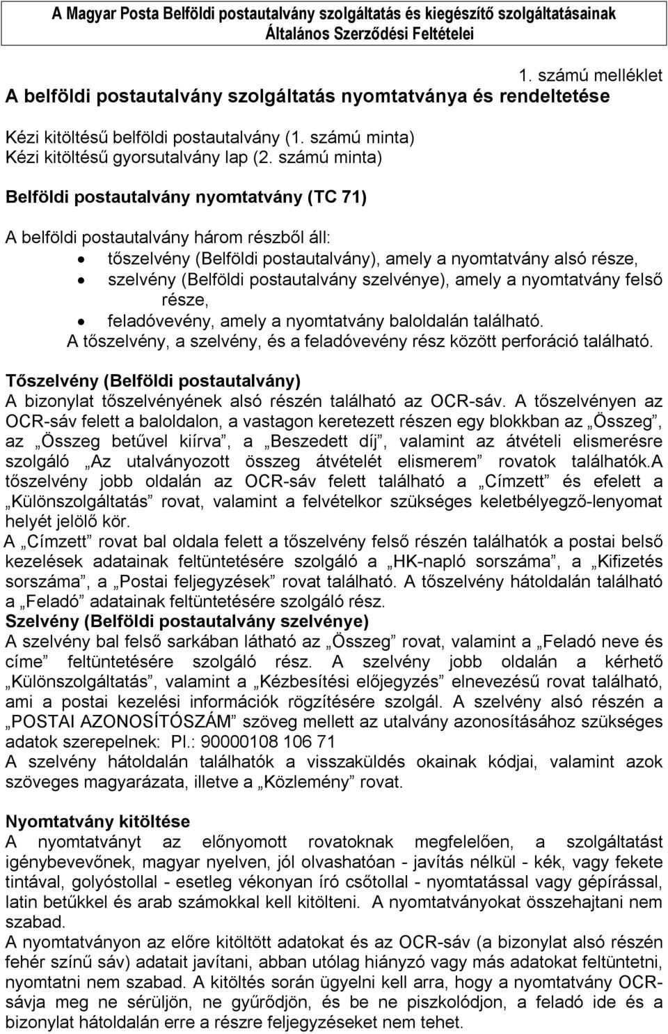 postautalvány szelvénye), amely a nyomtatvány felső része, feladóvevény, amely a nyomtatvány baloldalán található. A tőszelvény, a szelvény, és a feladóvevény rész között perforáció található.