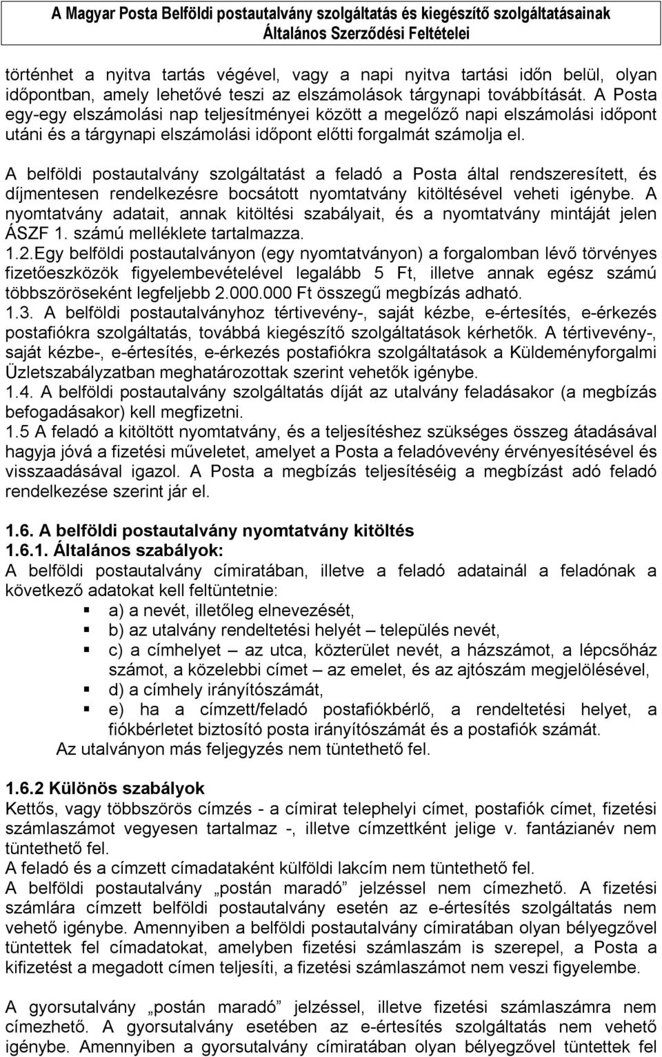 A belföldi postautalvány szolgáltatást a feladó a Posta által rendszeresített, és díjmentesen rendelkezésre bocsátott nyomtatvány kitöltésével veheti igénybe.