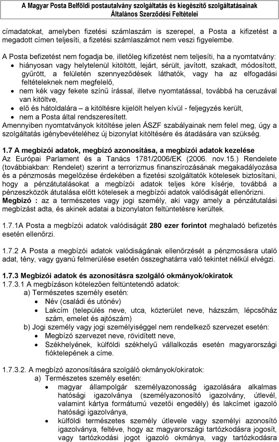 szennyeződések láthatók, vagy ha az elfogadási feltételeknek nem megfelelő, nem kék vagy fekete színű írással, illetve nyomtatással, továbbá ha ceruzával van kitöltve, elő és hátoldalára a kitöltésre