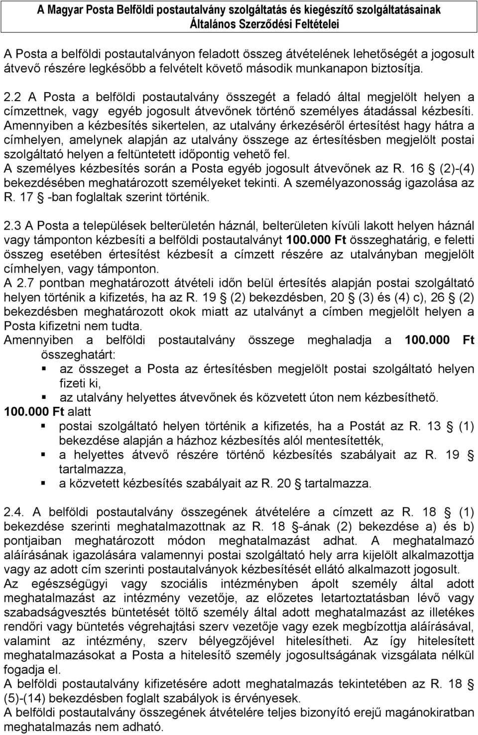 Amennyiben a kézbesítés sikertelen, az utalvány érkezéséről értesítést hagy hátra a címhelyen, amelynek alapján az utalvány összege az értesítésben megjelölt postai szolgáltató helyen a feltüntetett