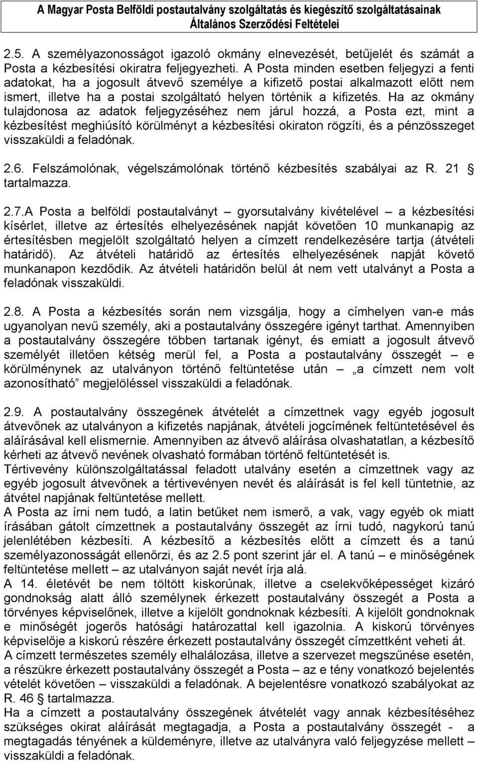 Ha az okmány tulajdonosa az adatok feljegyzéséhez nem járul hozzá, a Posta ezt, mint a kézbesítést meghiúsító körülményt a kézbesítési okiraton rögzíti, és a pénzösszeget visszaküldi a feladónak. 2.6.