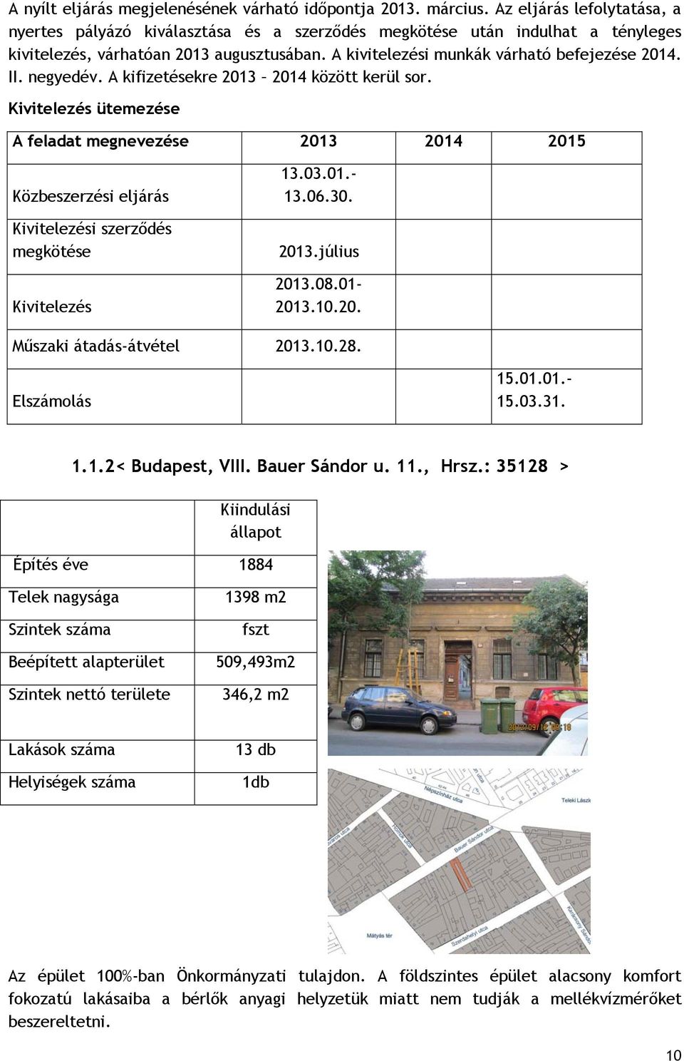 negyedév. A kifizetésekre 2013 2014 között kerül sor. Kivitelezés ütemezése A feladat megnevezése 2013 2014 2015 Közbeszerzési eljárás Kivitelezési szerződés megkötése Kivitelezés 13.03.01.- 13.06.30.