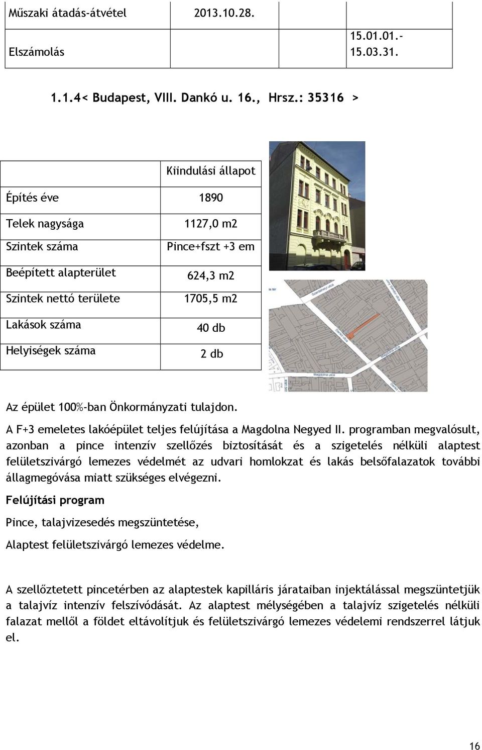 db 2 db Az épület 100%-ban Önkormányzati tulajdon. A F+3 emeletes lakóépület teljes felújítása a Magdolna Negyed II.