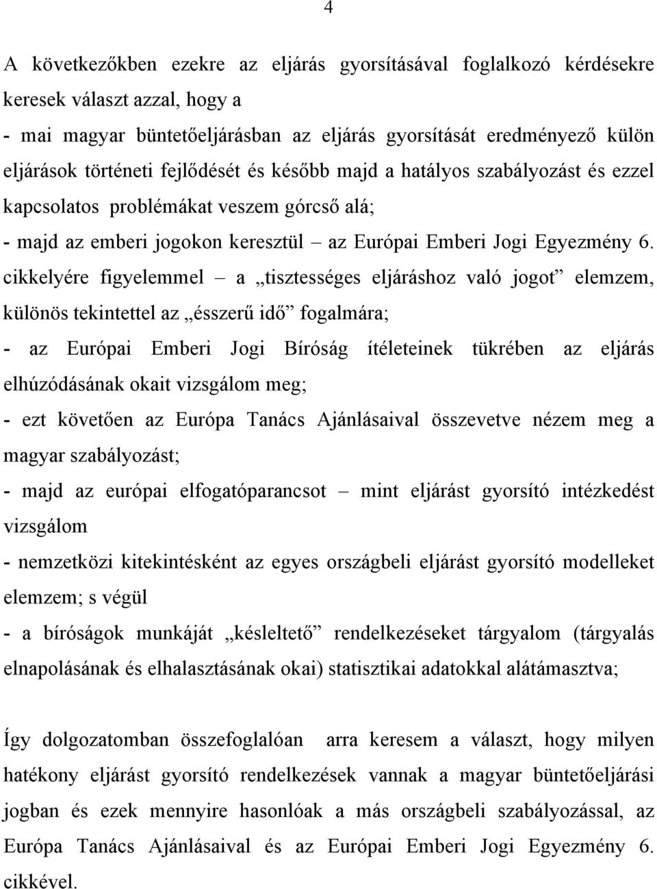 cikkelyére figyelemmel a tisztességes eljáráshoz való jogot elemzem, különös tekintettel az ésszerű idő fogalmára; - az Európai Emberi Jogi Bíróság ítéleteinek tükrében az eljárás elhúzódásának okait