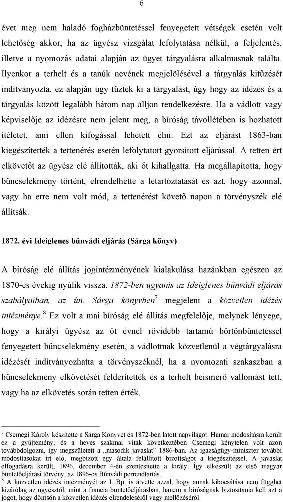 Ilyenkor a terhelt és a tanúk nevének megjelölésével a tárgyalás kitűzését indítványozta, ez alapján úgy tűzték ki a tárgyalást, úgy hogy az idézés és a tárgyalás között legalább három nap álljon