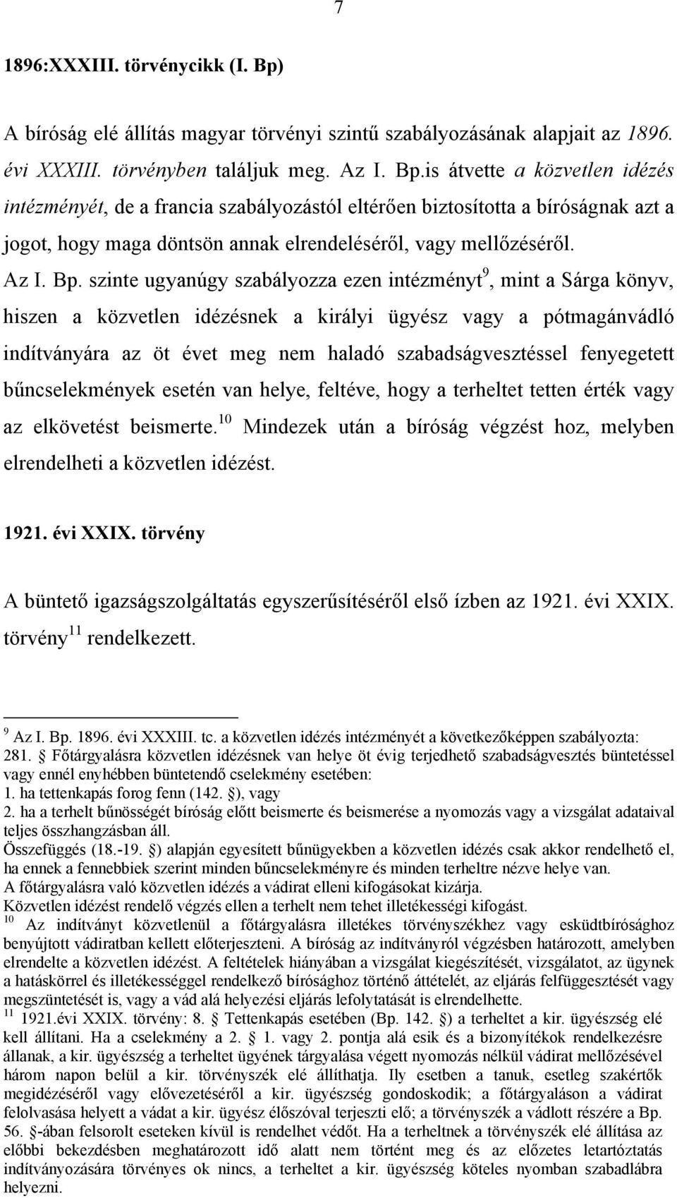 is átvette a közvetlen idézés intézményét, de a francia szabályozástól eltérően biztosította a bíróságnak azt a jogot, hogy maga döntsön annak elrendeléséről, vagy mellőzéséről. Az I. Bp.
