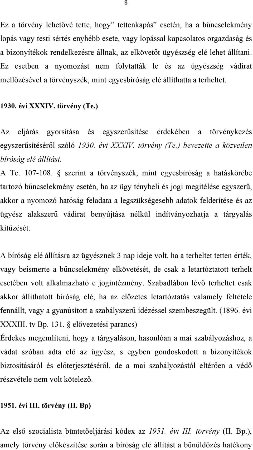 törvény (Te.) Az eljárás gyorsítása és egyszerűsítése érdekében a törvénykezés egyszerűsítéséről szóló 1930. évi XXXIV. törvény (Te.) bevezette a közvetlen bíróság elé állítást. A Te. 107-108.