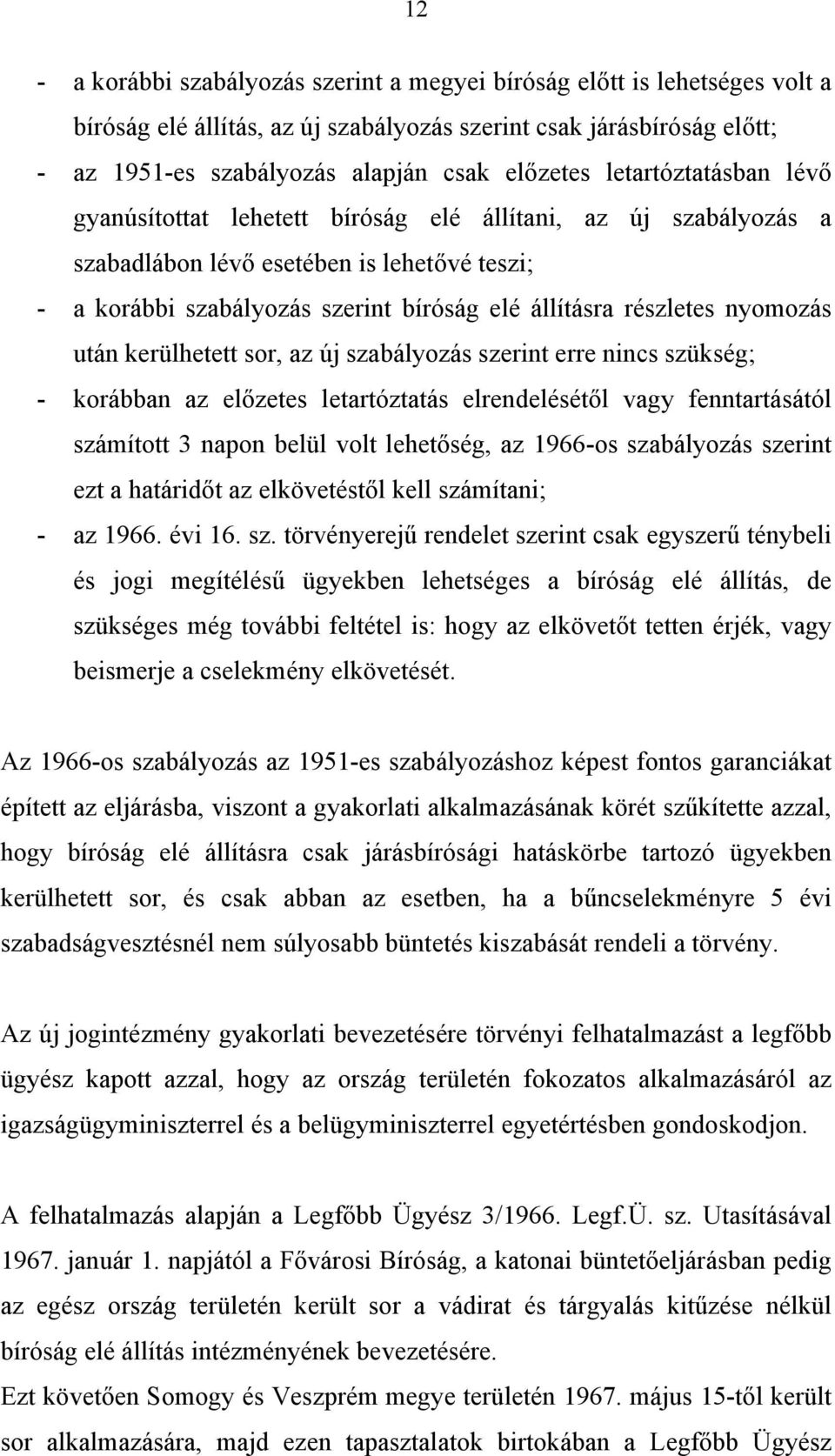 nyomozás után kerülhetett sor, az új szabályozás szerint erre nincs szükség; - korábban az előzetes letartóztatás elrendelésétől vagy fenntartásától számított 3 napon belül volt lehetőség, az 1966-os