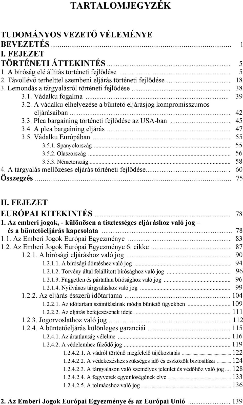A vádalku elhelyezése a büntető eljárásjog kompromisszumos eljárásaiban... 42 3.3. Plea bargaining történeti fejlődése az USA-ban... 45 3.4. A plea bargaining eljárás... 47 3.5. Vádalku Európában.