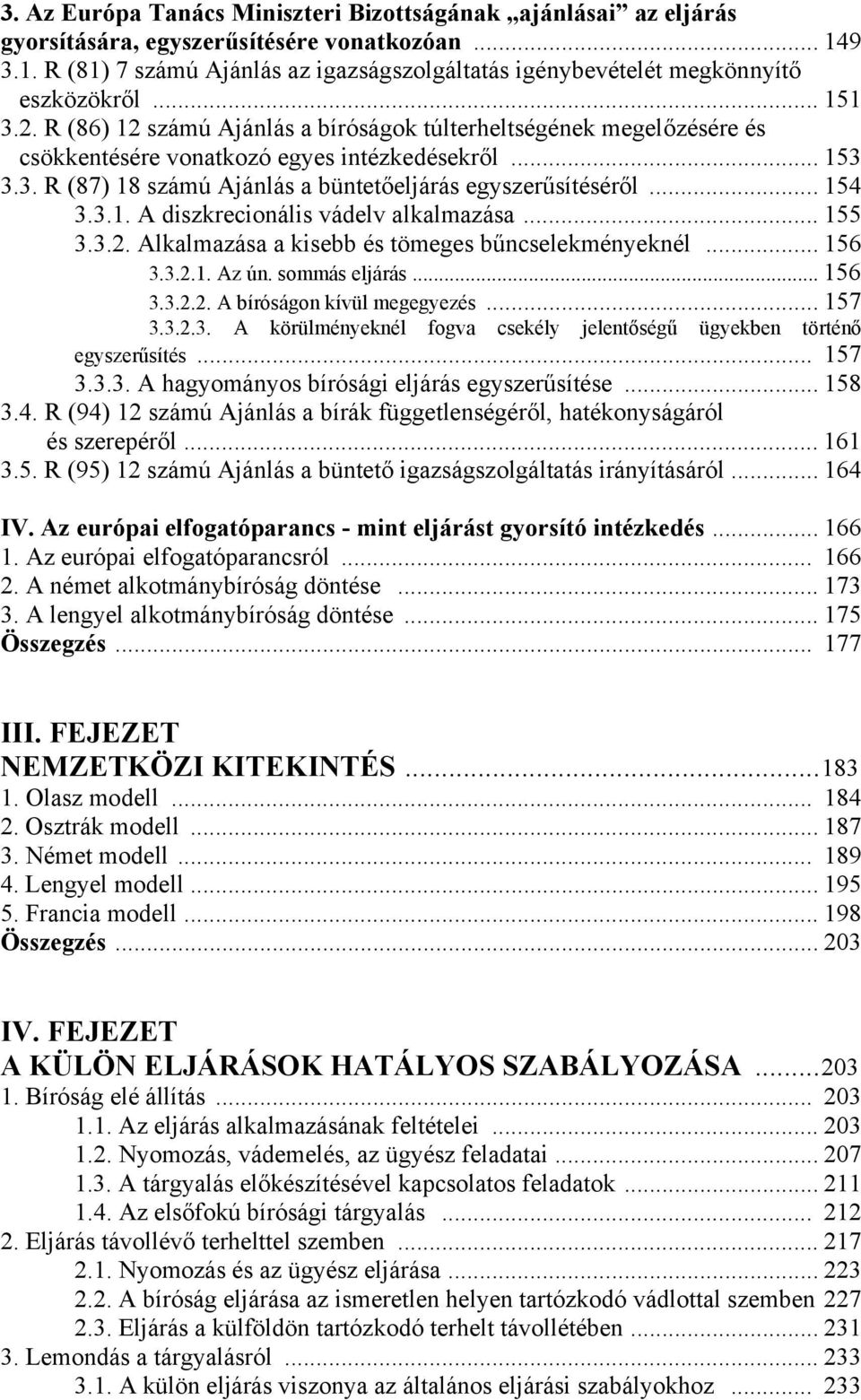 .. 154 3.3.1. A diszkrecionális vádelv alkalmazása... 155 3.3.2. Alkalmazása a kisebb és tömeges bűncselekményeknél... 156 3.3.2.1. Az ún. sommás eljárás... 156 3.3.2.2. A bíróságon kívül megegyezés.