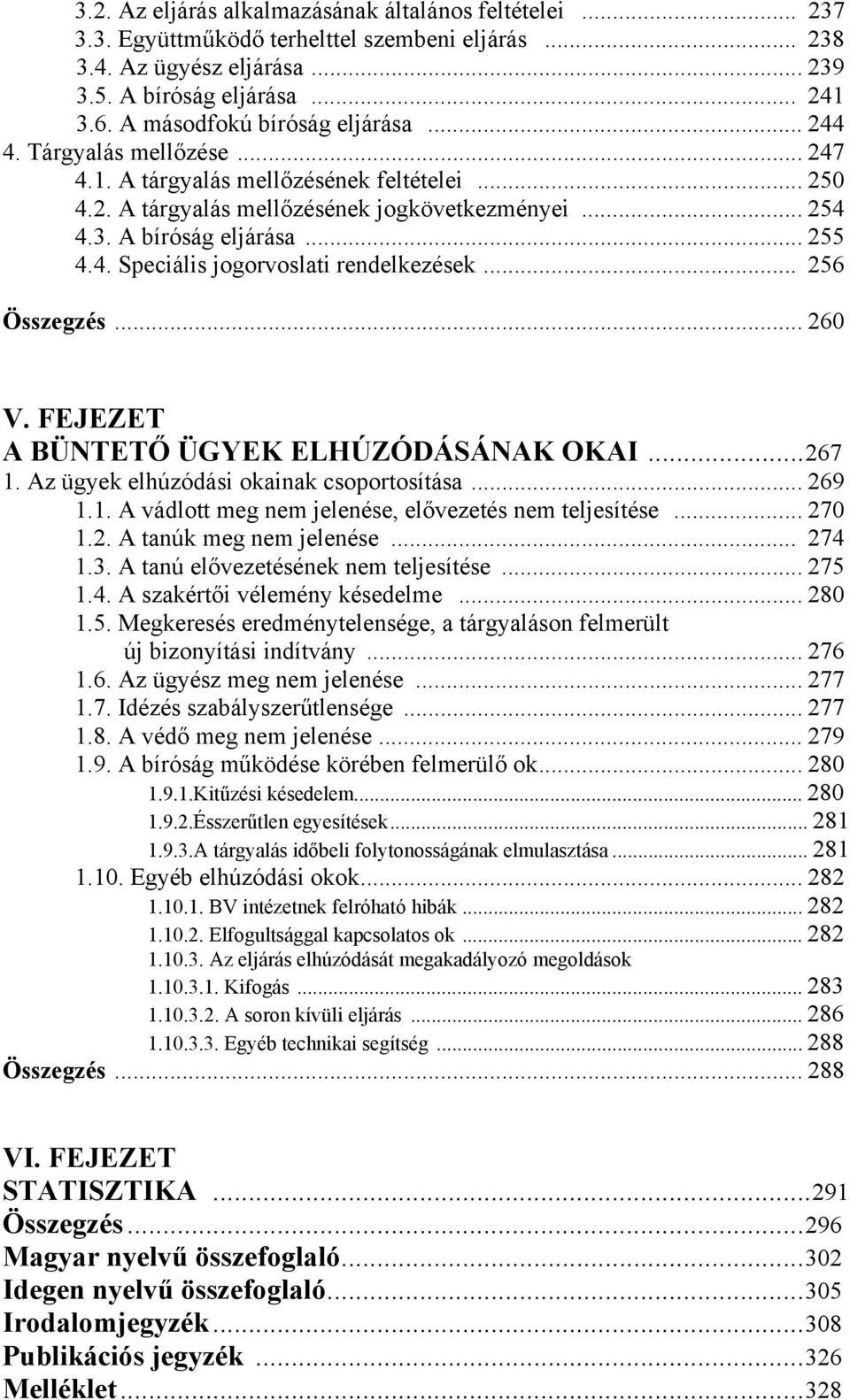 4. Speciális jogorvoslati rendelkezések... 256 Összegzés... 260 V. FEJEZET A BÜNTETŐ ÜGYEK ELHÚZÓDÁSÁNAK OKAI...267 1. Az ügyek elhúzódási okainak csoportosítása... 269 1.1. A vádlott meg nem jelenése, elővezetés nem teljesítése.