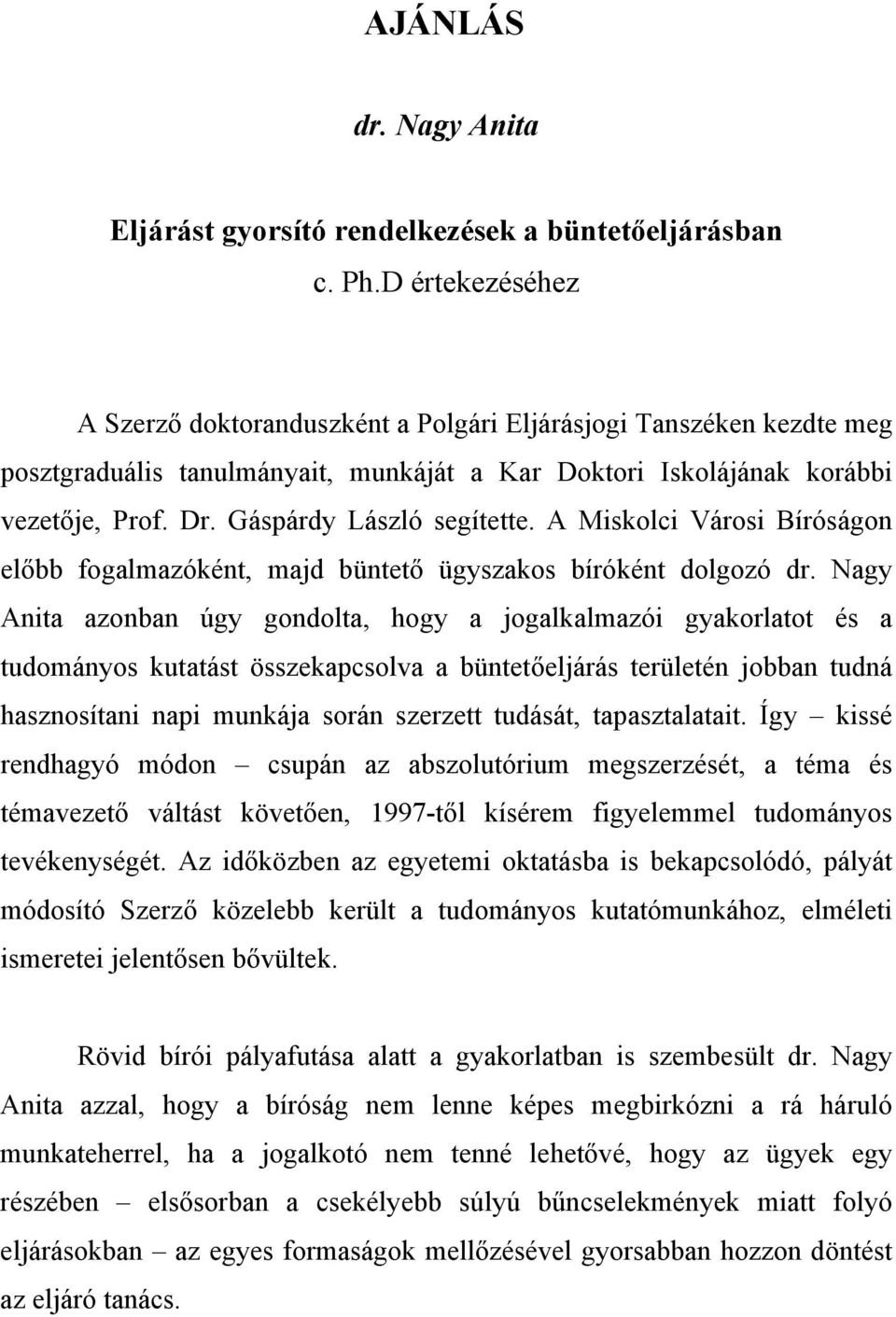 Gáspárdy László segítette. A Miskolci Városi Bíróságon előbb fogalmazóként, majd büntető ügyszakos bíróként dolgozó dr.