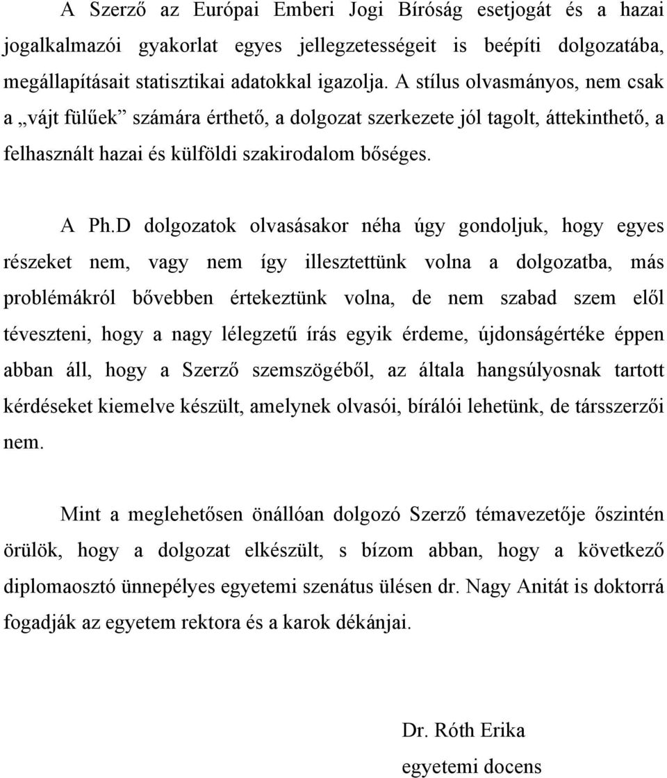 D dolgozatok olvasásakor néha úgy gondoljuk, hogy egyes részeket nem, vagy nem így illesztettünk volna a dolgozatba, más problémákról bővebben értekeztünk volna, de nem szabad szem elől téveszteni,