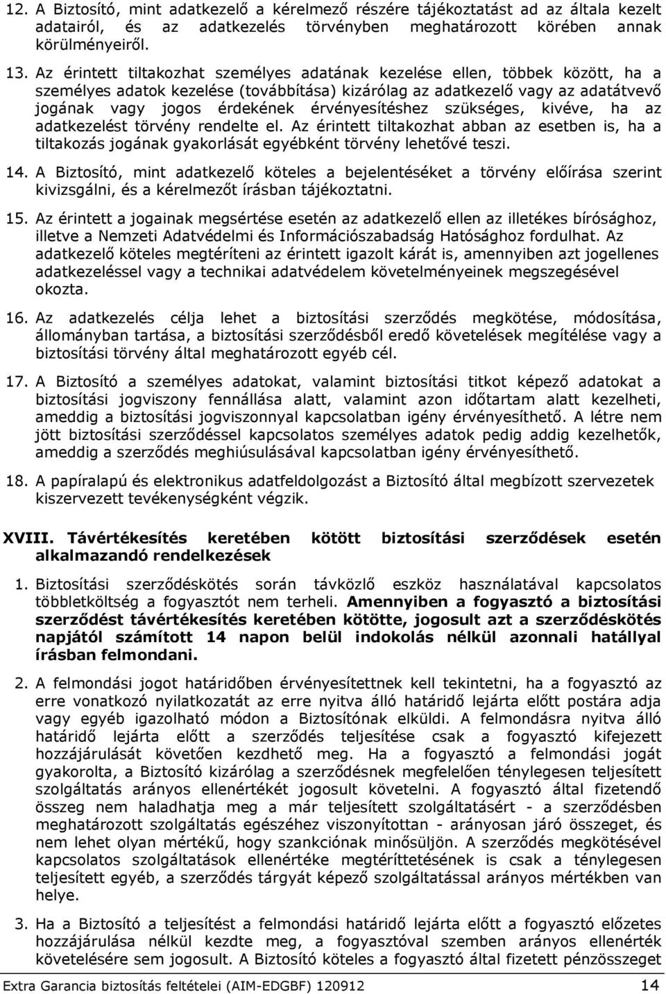 érvényesítéshez szükséges, kivéve, ha az adatkezelést törvény rendelte el. Az érintett tiltakozhat abban az esetben is, ha a tiltakozás jogának gyakorlását egyébként törvény lehetővé teszi. 14.