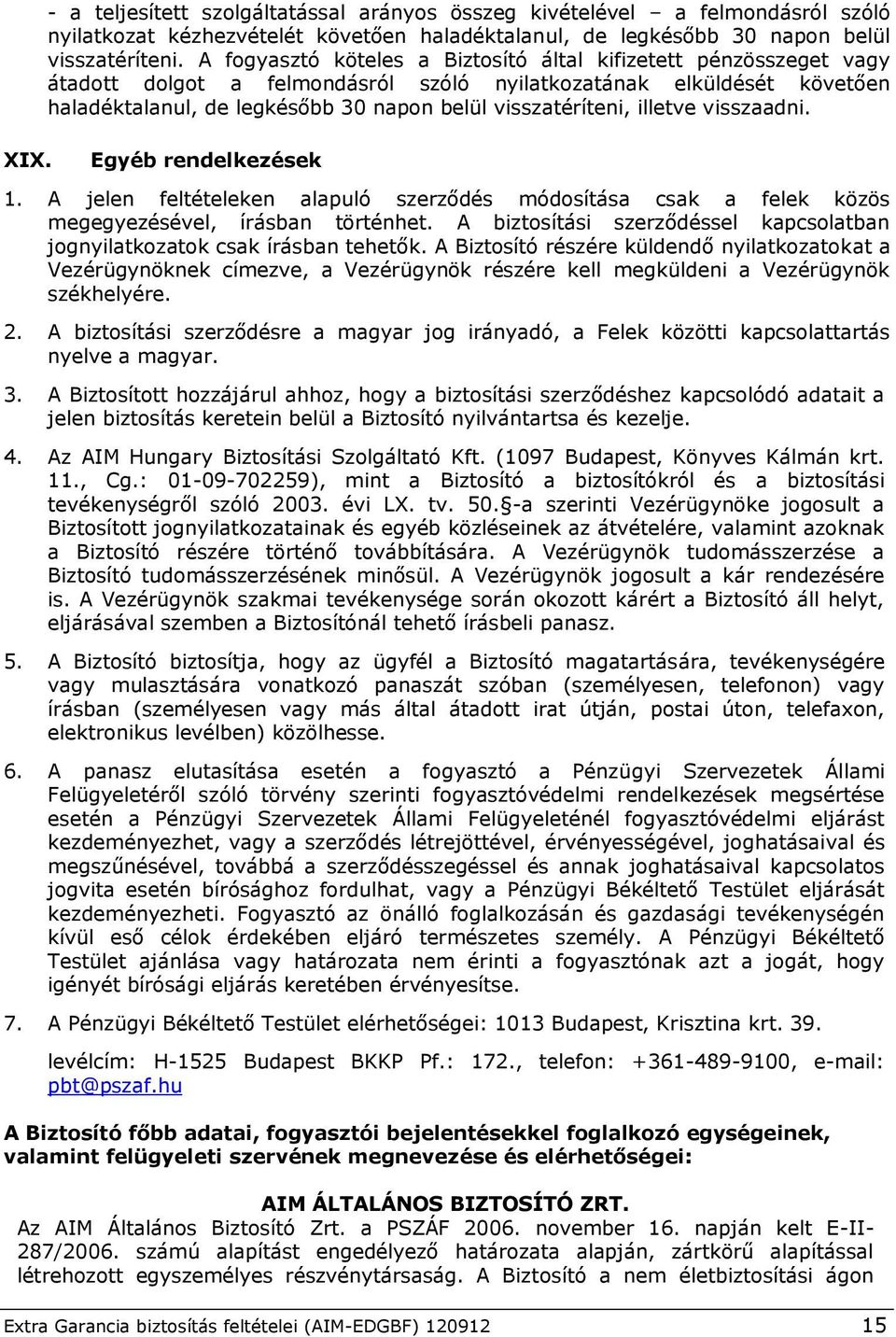 illetve visszaadni. Egyéb rendelkezések 1. A jelen feltételeken alapuló szerződés módosítása csak a felek közös megegyezésével, írásban történhet.