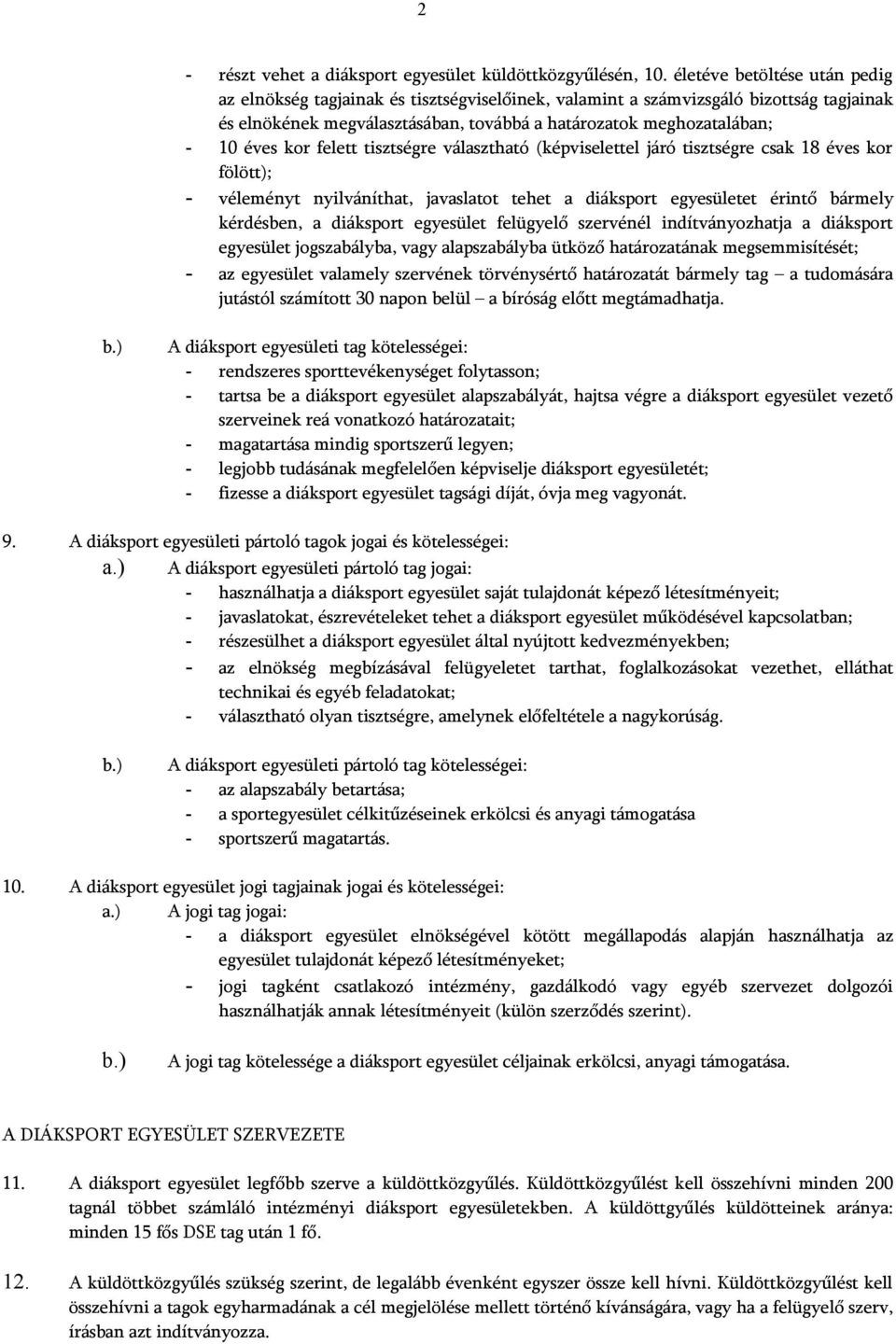 kor felett tisztségre választható (képviselettel járó tisztségre csak 18 éves kor fölött); - véleményt nyilváníthat, javaslatot tehet a diáksport egyesületet érintő bármely kérdésben, a diáksport