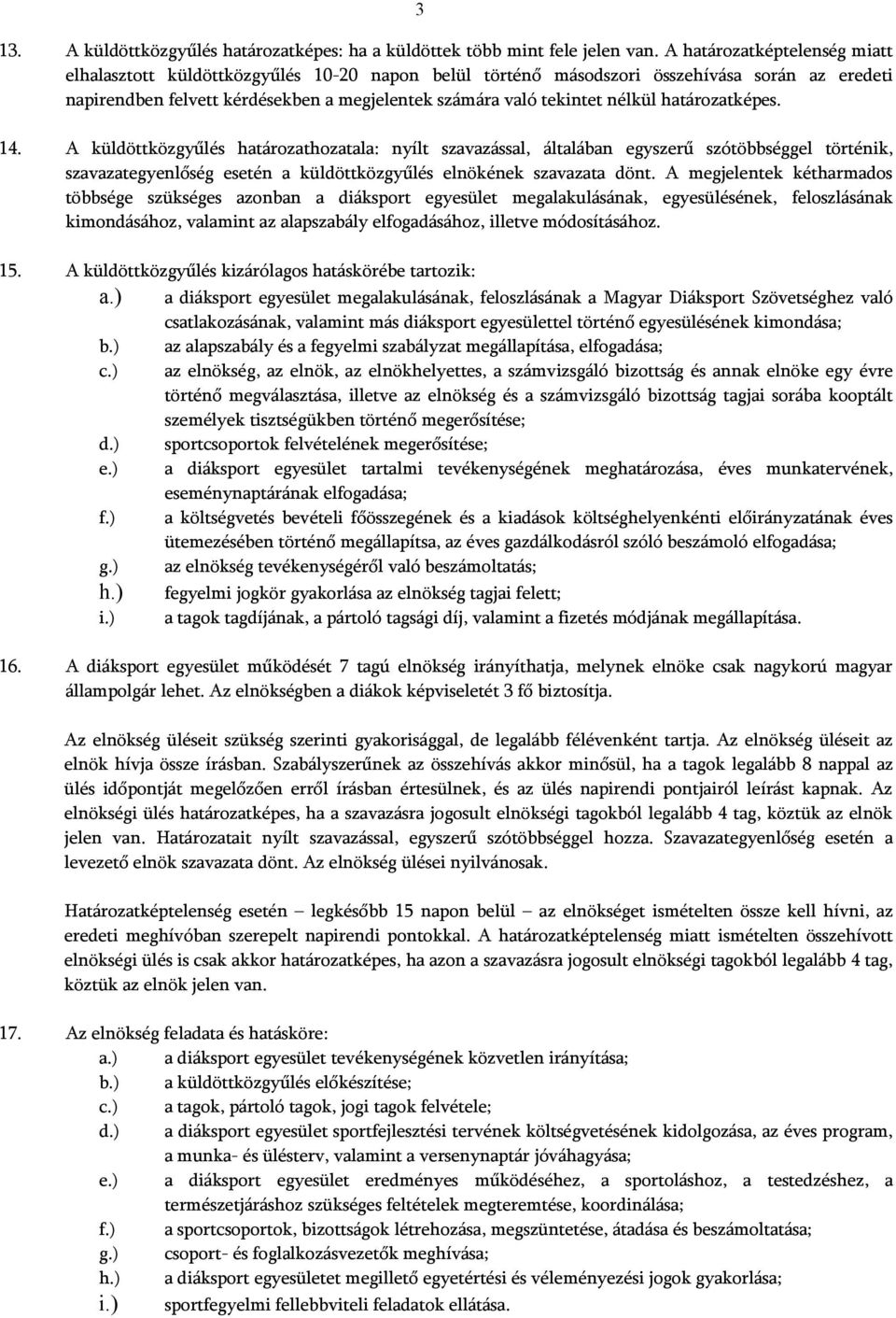 határozatképes. 14. A küldöttközgyűlés határozathozatala: nyílt szavazással, általában egyszerű szótöbbséggel történik, szavazategyenlőség esetén a küldöttközgyűlés elnökének szavazata dönt.