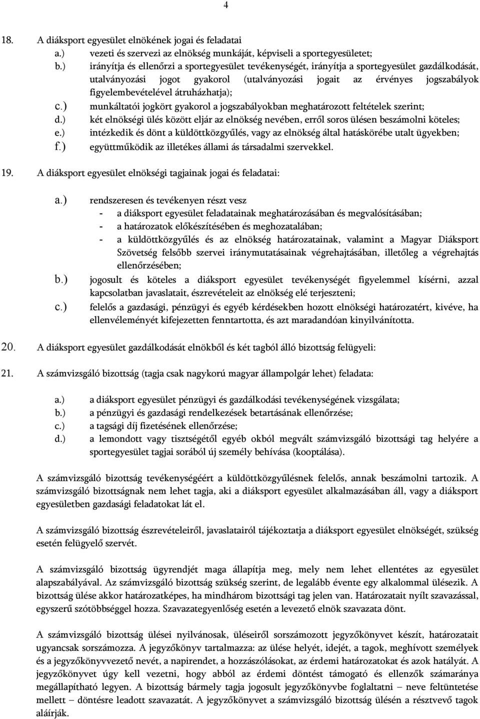 ) munkáltatói jogkört gyakorol a jogszabályokban meghatározott feltételek szerint; d.) két elnökségi ülés között eljár az elnökség nevében, erről soros ülésen beszámolni köteles; e.