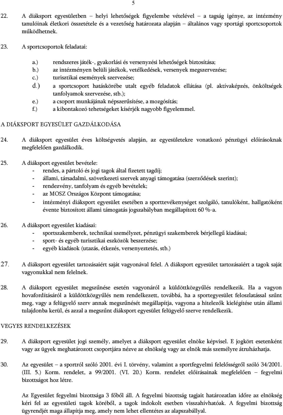 ) rendszeres játék-, gyakorlási és versenyzési lehetőségek biztosítása; az intézményen belüli játékok, vetélkedések, versenyek megszervezése; turisztikai események szervezése; a sportcsoport