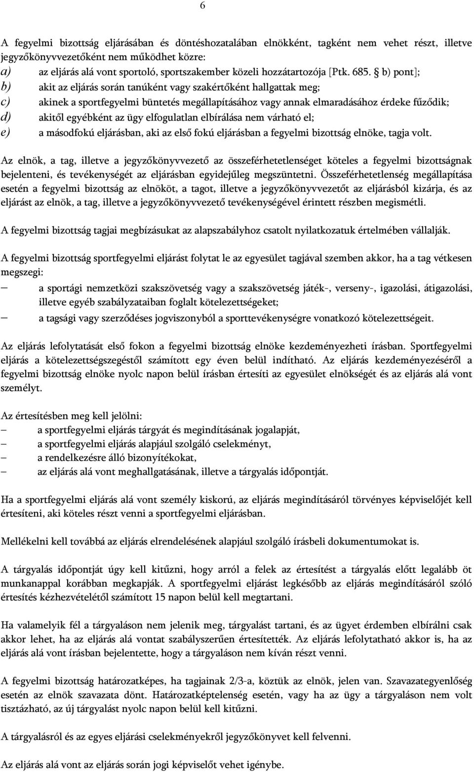 b) pont]; b) akit az eljárás során tanúként vagy szakértőként hallgattak meg; c) akinek a sportfegyelmi büntetés megállapításához vagy annak elmaradásához érdeke fűződik; d) akitől egyébként az ügy