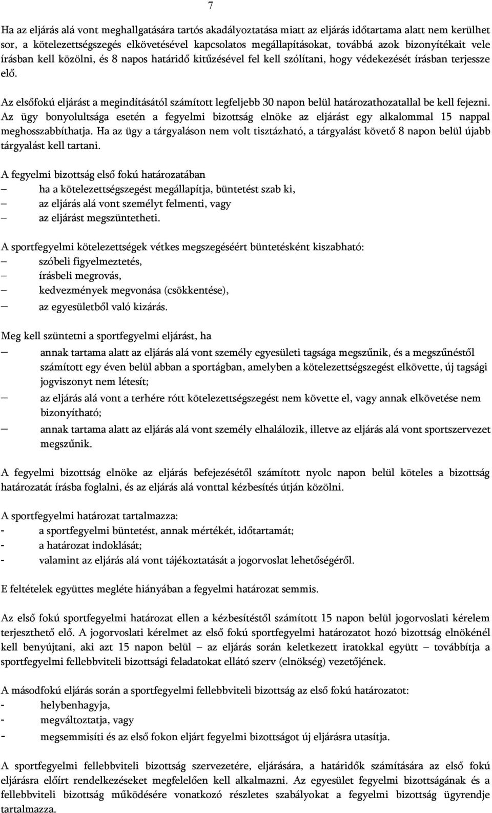 Az elsőfokú eljárást a megindításától számított legfeljebb 30 napon belül határozathozatallal be kell fejezni.