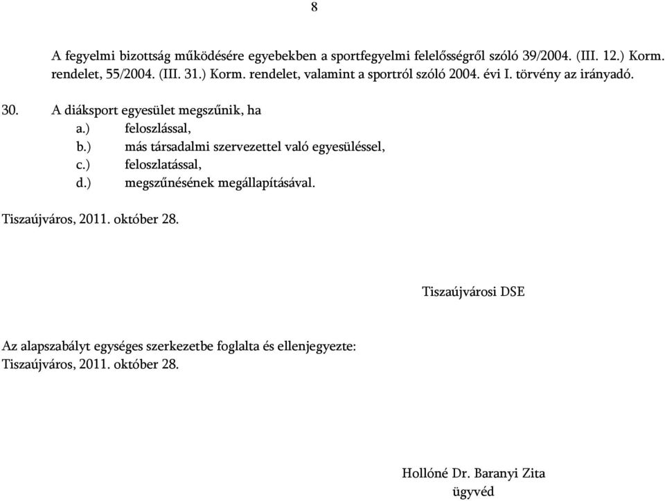 A diáksport egyesület megszűnik, ha feloszlással, más társadalmi szervezettel való egyesüléssel, c.) feloszlatással, d.