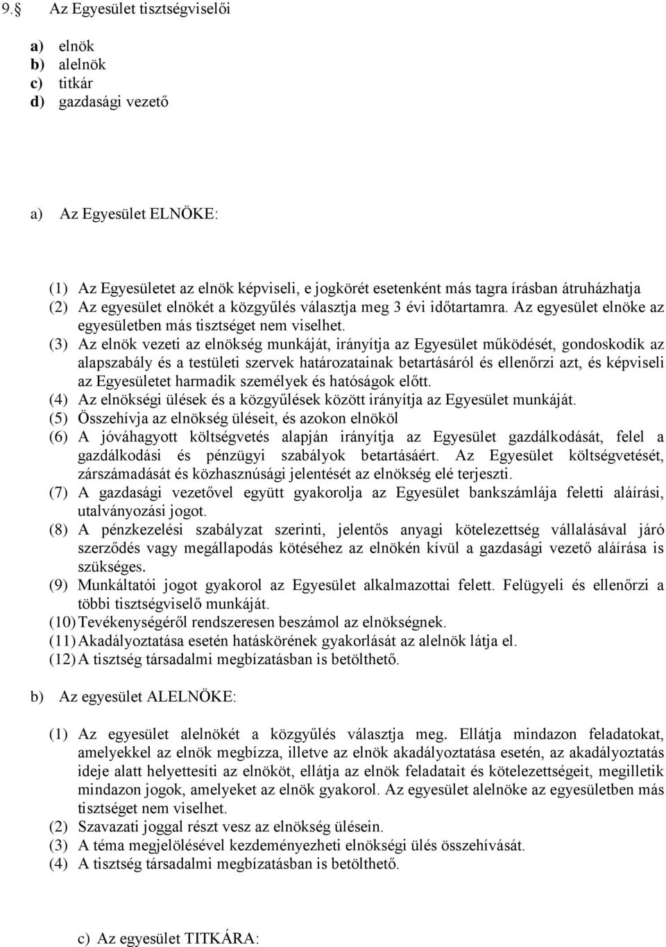 (3) Az elnök vezeti az elnökség munkáját, irányítja az Egyesület működését, gondoskodik az alapszabály és a testületi szervek határozatainak betartásáról és ellenőrzi azt, és képviseli az Egyesületet