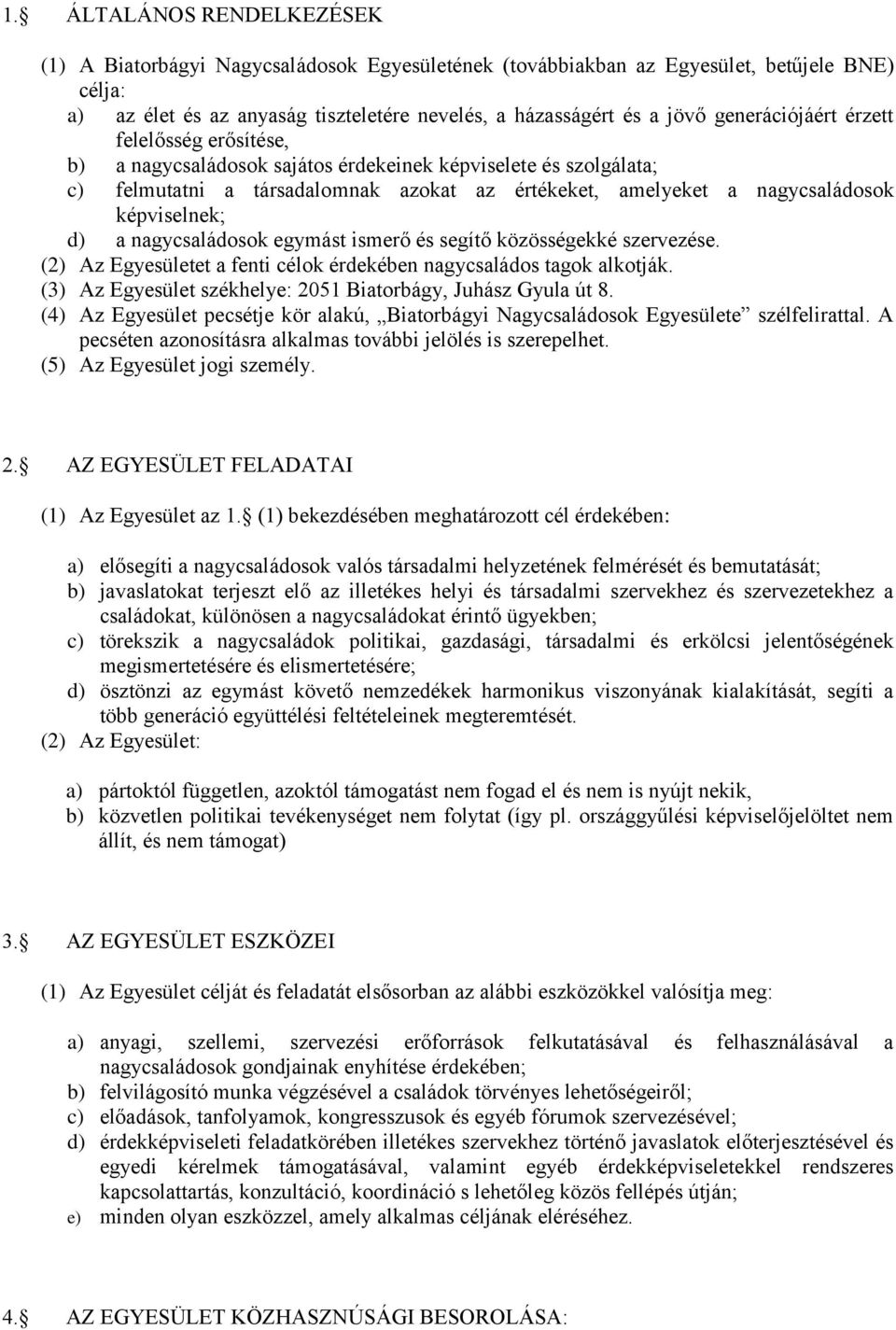 képviselnek; d) a nagycsaládosok egymást ismerő és segítő közösségekké szervezése. (2) Az Egyesületet a fenti célok érdekében nagycsaládos tagok alkotják.