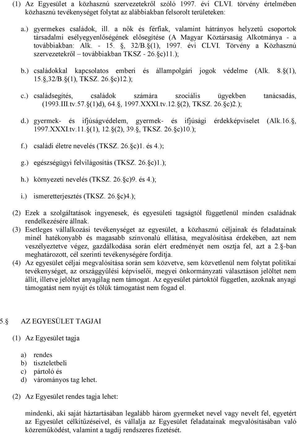 Törvény a Közhasznú szervezetekről továbbiakban TKSZ - 26. c)11.); b.) családokkal kapcsolatos emberi és állampolgári jogok védelme (Alk. 8. (1), 15.,32/B. (1), TKSZ. 26. c)12.); c.