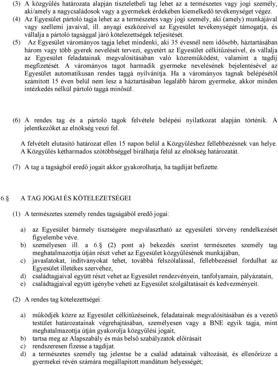 anyagi eszközeivel az Egyesület tevékenységét támogatja, és vállalja a pártoló tagsággal járó kötelezettségek teljesítését.