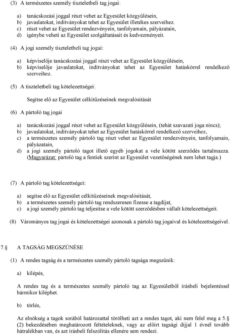 (4) A jogi személy tiszteletbeli tag jogai: a) képviselője tanácskozási joggal részt vehet az Egyesület közgyűlésein, b) képviselője javaslatokat, indítványokat tehet az Egyesület hatáskörrel