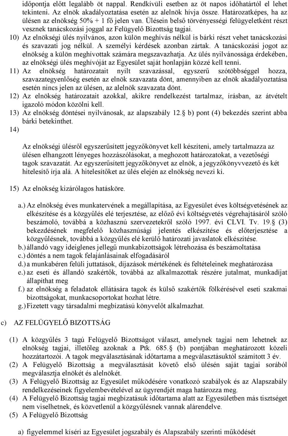 10) Az elnökségi ülés nyilvános, azon külön meghívás nélkül is bárki részt vehet tanácskozási és szavazati jog nélkül. A személyi kérdések azonban zártak.