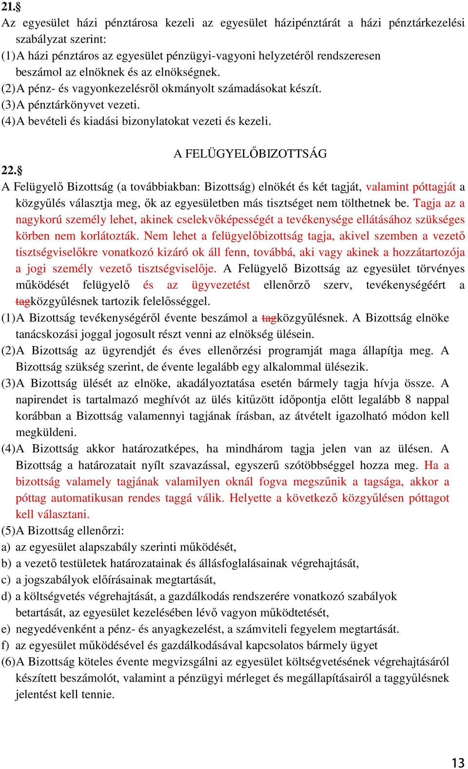 A FELÜGYELİBIZOTTSÁG 22. A Felügyelı Bizottság (a továbbiakban: Bizottság) elnökét és két tagját, valamint póttagját a közgyőlés választja meg, ık az egyesületben más tisztséget nem tölthetnek be.