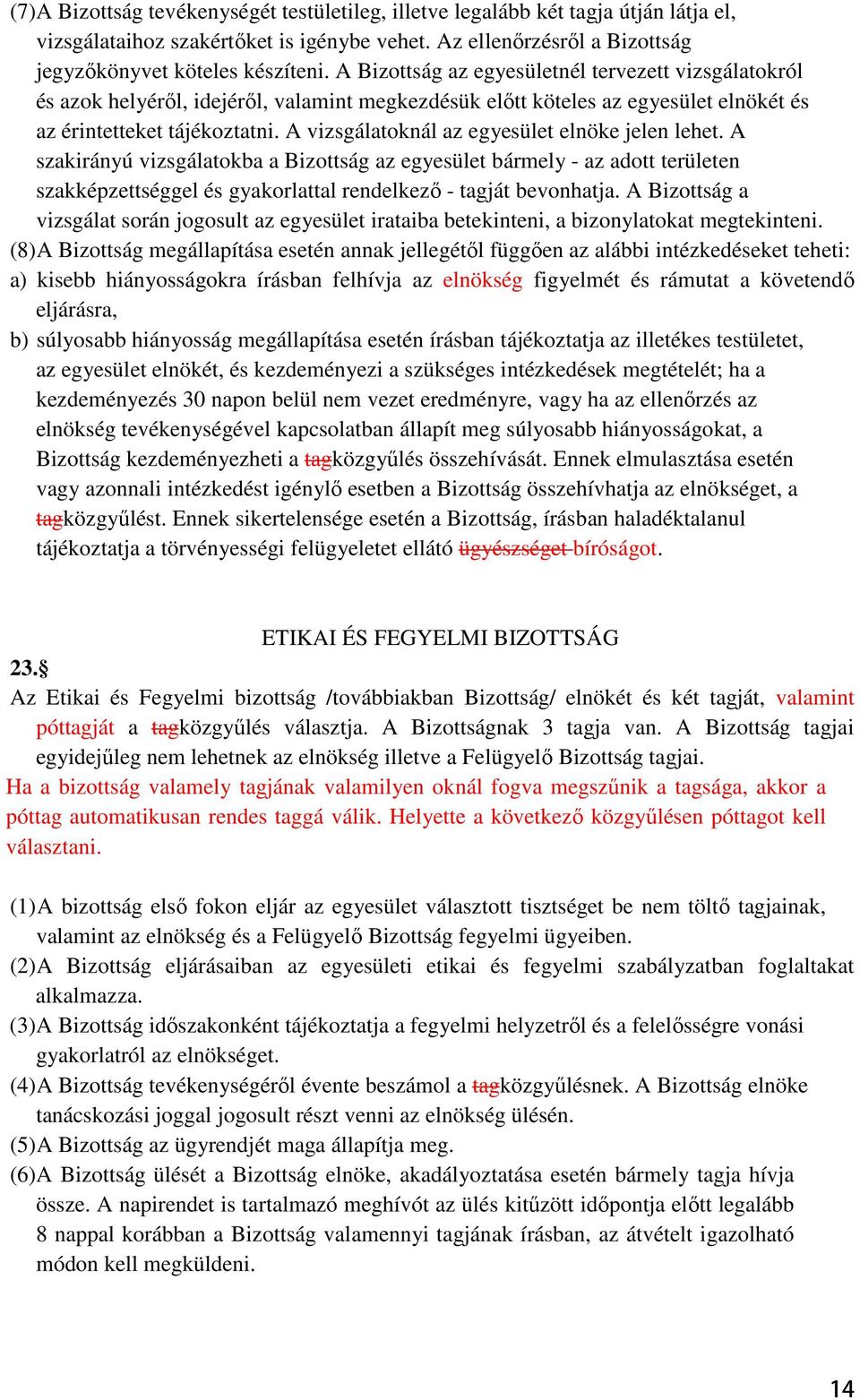 A vizsgálatoknál az egyesület elnöke jelen lehet. A szakirányú vizsgálatokba a Bizottság az egyesület bármely - az adott területen szakképzettséggel és gyakorlattal rendelkezı - tagját bevonhatja.