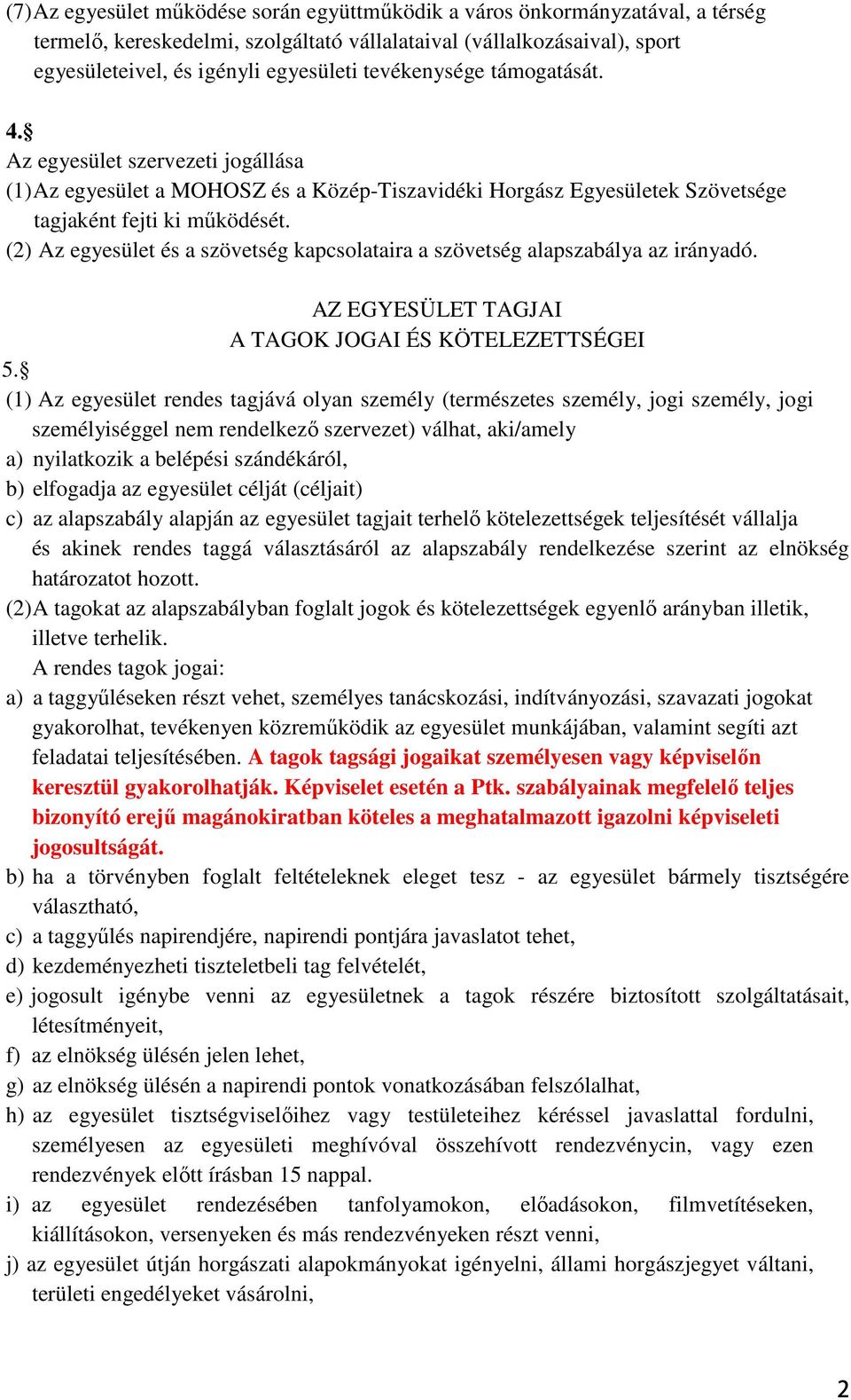 (2) Az egyesület és a szövetség kapcsolataira a szövetség alapszabálya az irányadó. AZ EGYESÜLET TAGJAI A TAGOK JOGAI ÉS KÖTELEZETTSÉGEI 5.