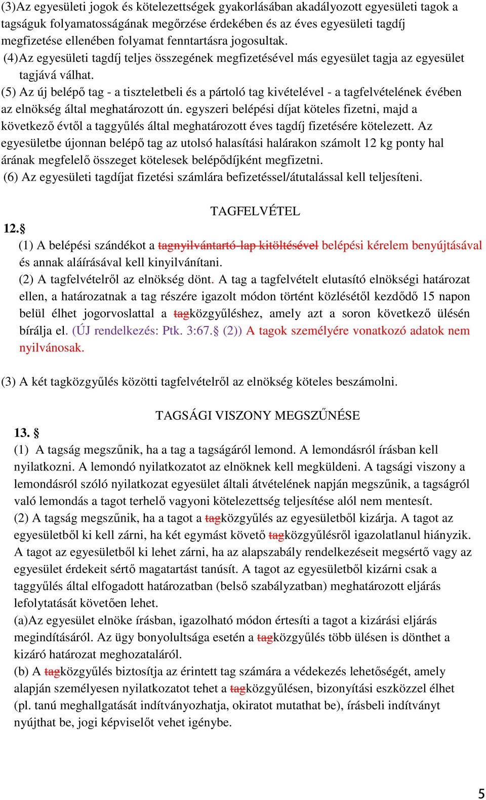 (5) Az új belépı tag - a tiszteletbeli és a pártoló tag kivételével - a tagfelvételének évében az elnökség által meghatározott ún.