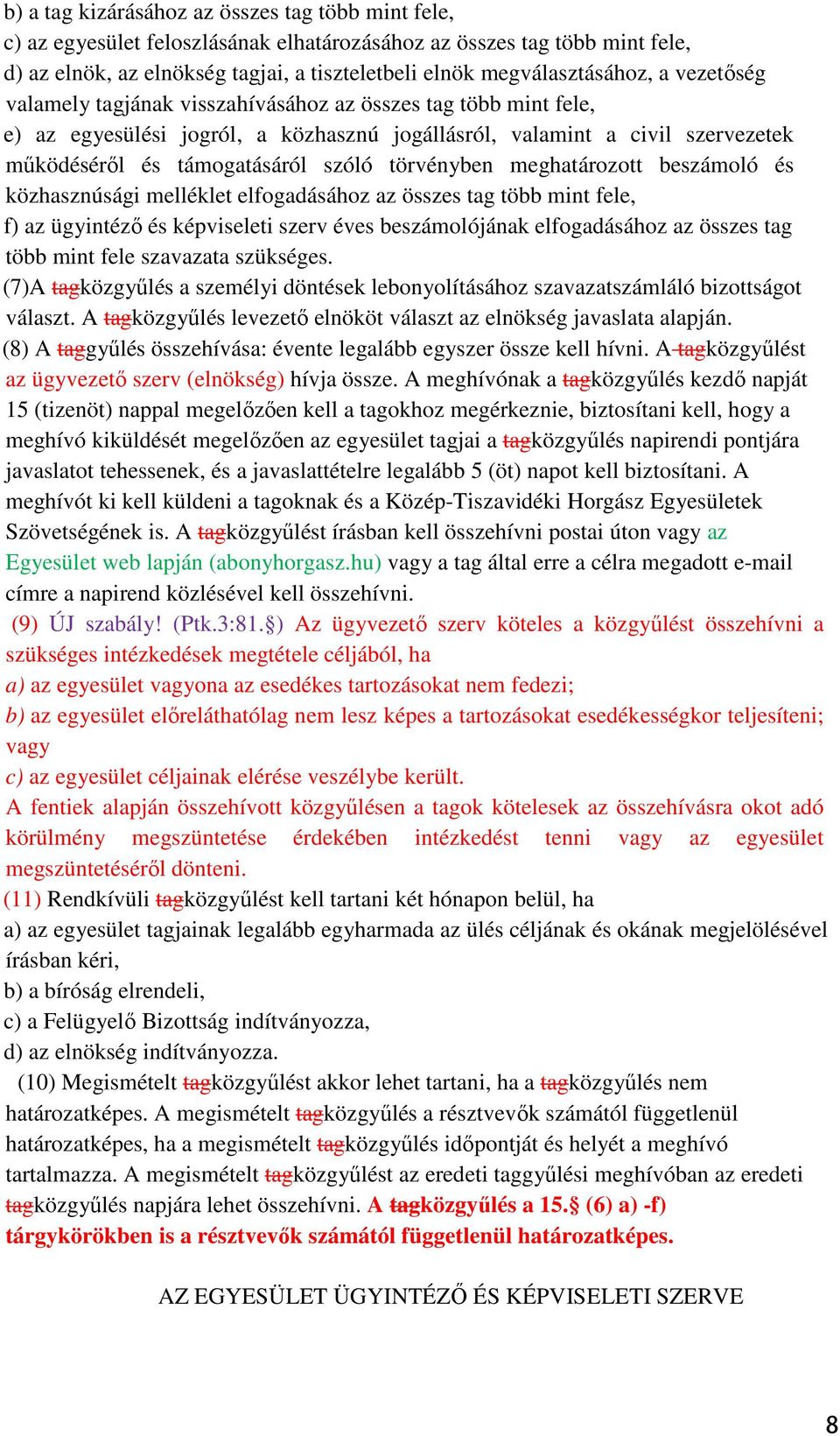 törvényben meghatározott beszámoló és közhasznúsági melléklet elfogadásához az összes tag több mint fele, f) az ügyintézı és képviseleti szerv éves beszámolójának elfogadásához az összes tag több