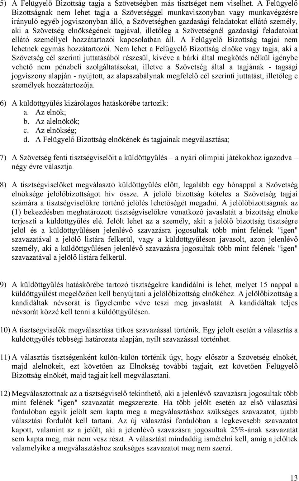 elnökségének tagjával, illetőleg a Szövetségnél gazdasági feladatokat ellátó személlyel hozzátartozói kapcsolatban áll. A Felügyelő Bizottság tagjai nem lehetnek egymás hozzátartozói.