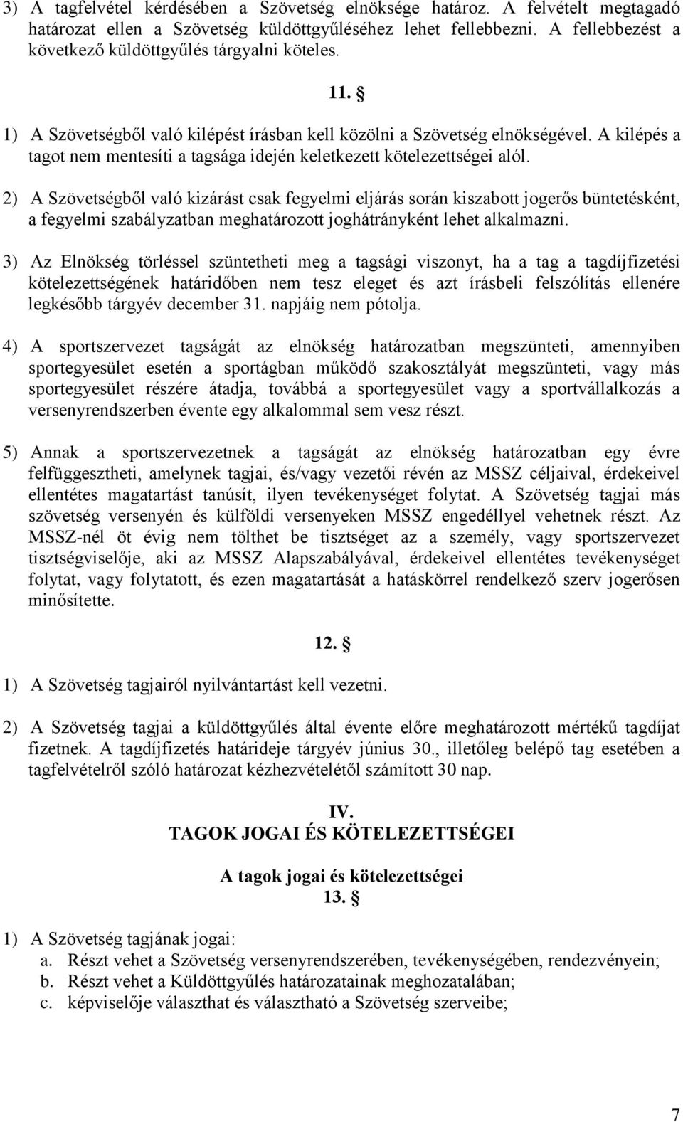A kilépés a tagot nem mentesíti a tagsága idején keletkezett kötelezettségei alól.