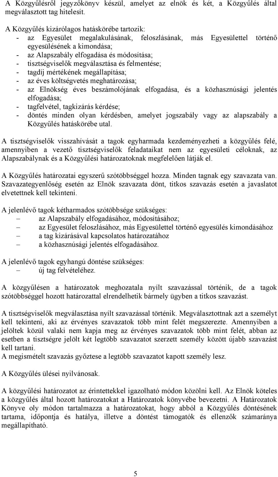 tisztségviselők megválasztása és felmentése; - tagdíj mértékének megállapítása; - az éves költségvetés meghatározása; - az Elnökség éves beszámolójának elfogadása, és a közhasznúsági jelentés