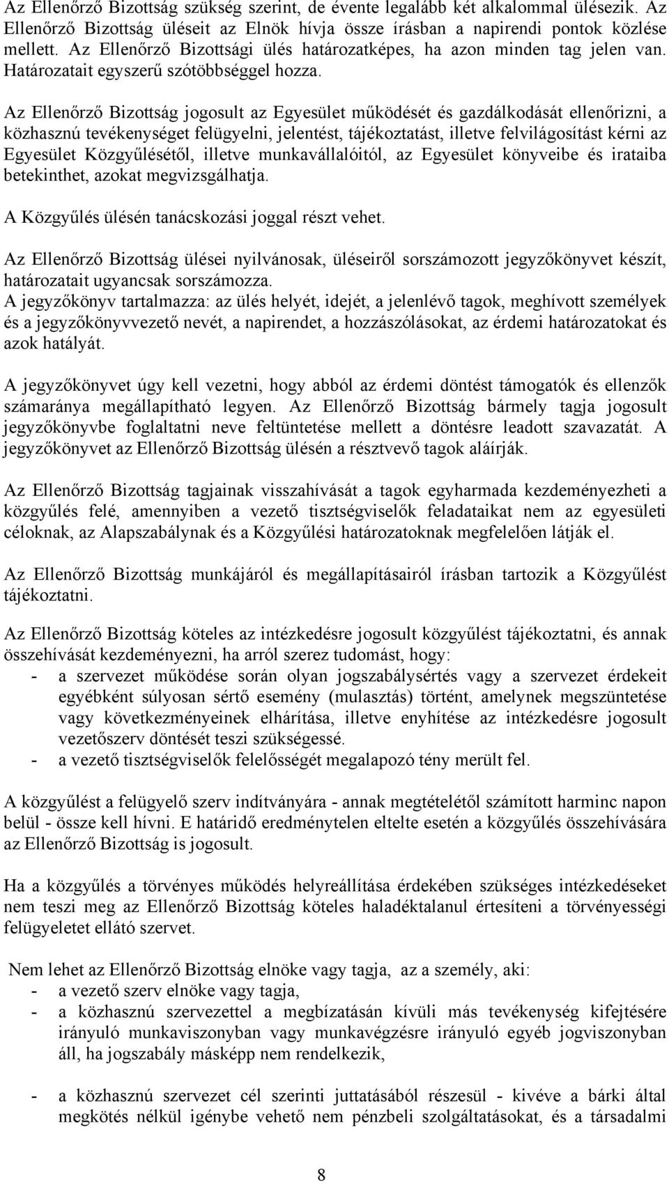 Az Ellenőrző Bizottság jogosult az Egyesület működését és gazdálkodását ellenőrizni, a közhasznú tevékenységet felügyelni, jelentést, tájékoztatást, illetve felvilágosítást kérni az Egyesület