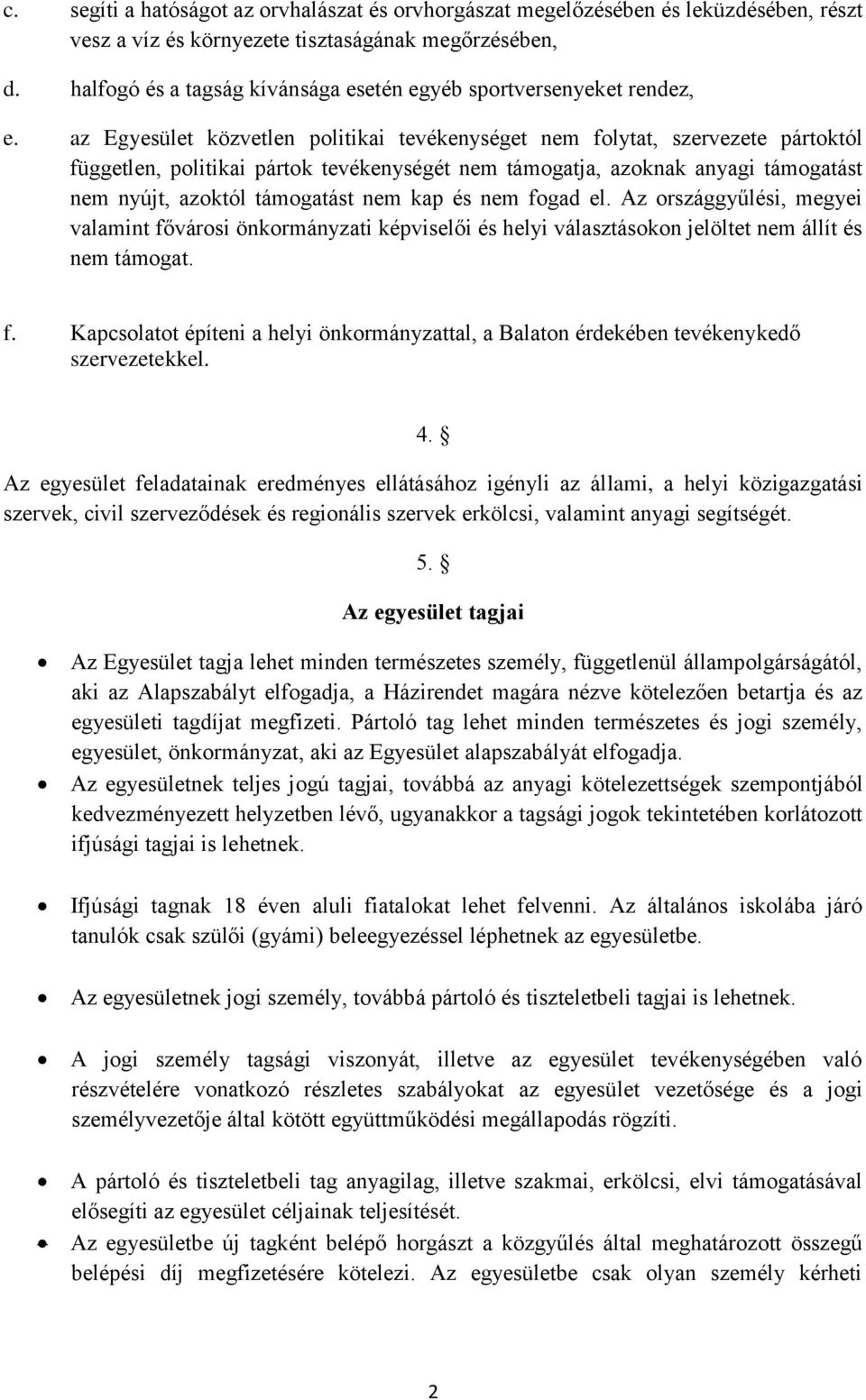 az Egyesület közvetlen politikai tevékenységet nem folytat, szervezete pártoktól független, politikai pártok tevékenységét nem támogatja, azoknak anyagi támogatást nem nyújt, azoktól támogatást nem