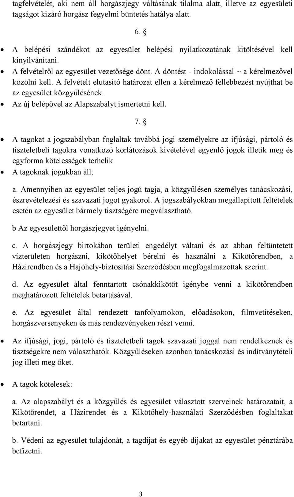 A felvételt elutasító határozat ellen a kérelmező fellebbezést nyújthat be az egyesület közgyűlésének. Az új belépővel az Alapszabályt ismertetni kell. 7.