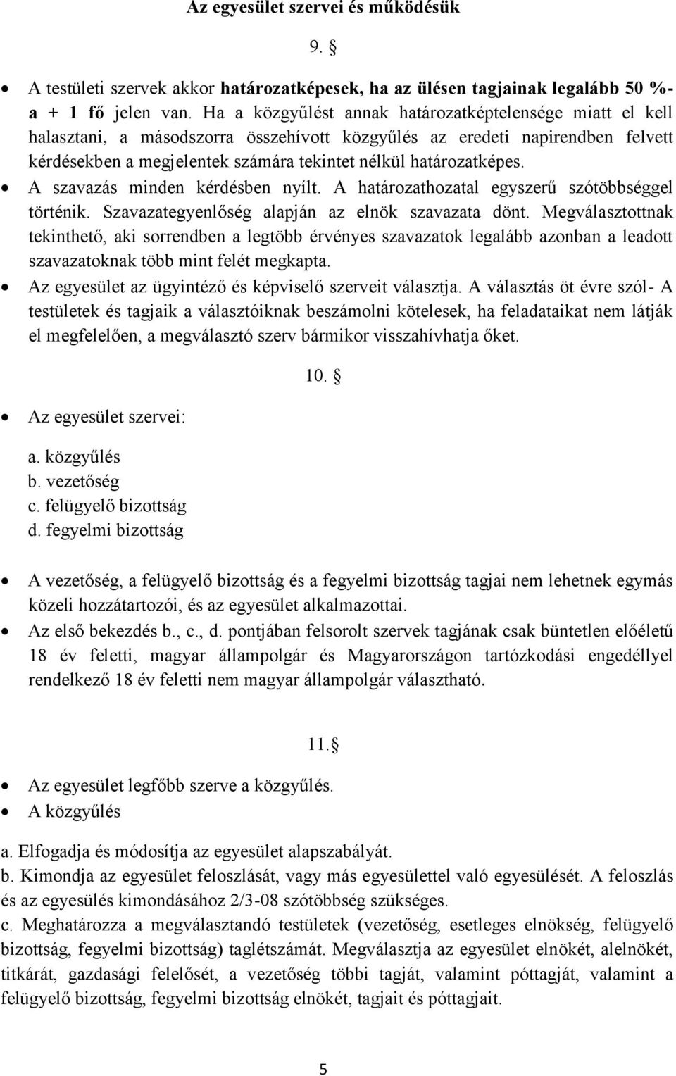 határozatképes. A szavazás minden kérdésben nyílt. A határozathozatal egyszerű szótöbbséggel történik. Szavazategyenlőség alapján az elnök szavazata dönt.