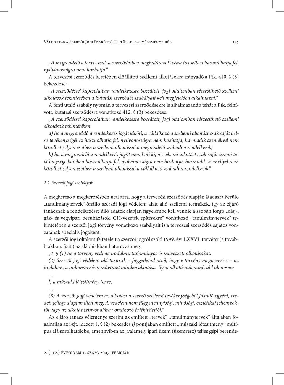 (5) bekezdése: A szerződéssel kapcsolatban rendelkezésre bocsátott, jogi oltalomban részesíthető szellemi alkotások tekintetében a kutatási szerződés szabályait kell megfelelően alkalmazni.