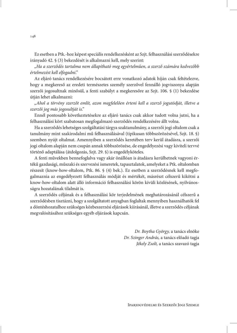 Az eljáró tanács rendelkezésére bocsátott erre vonatkozó adatok híján csak feltételezve, hogy a megkereső az eredeti természetes személy szerzővel fennálló jogviszonya alapján szerzői jogosultnak