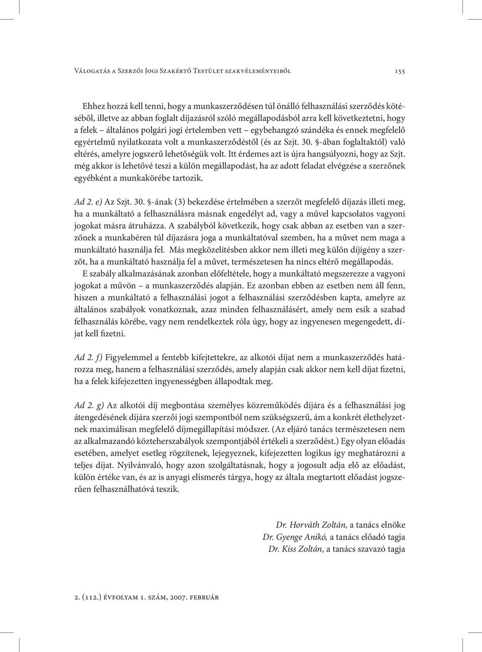 30. -ában foglaltaktól) való eltérés, amelyre jogszerű lehetőségük volt. Itt érdemes azt is újra hangsúlyozni, hogy az Szjt.