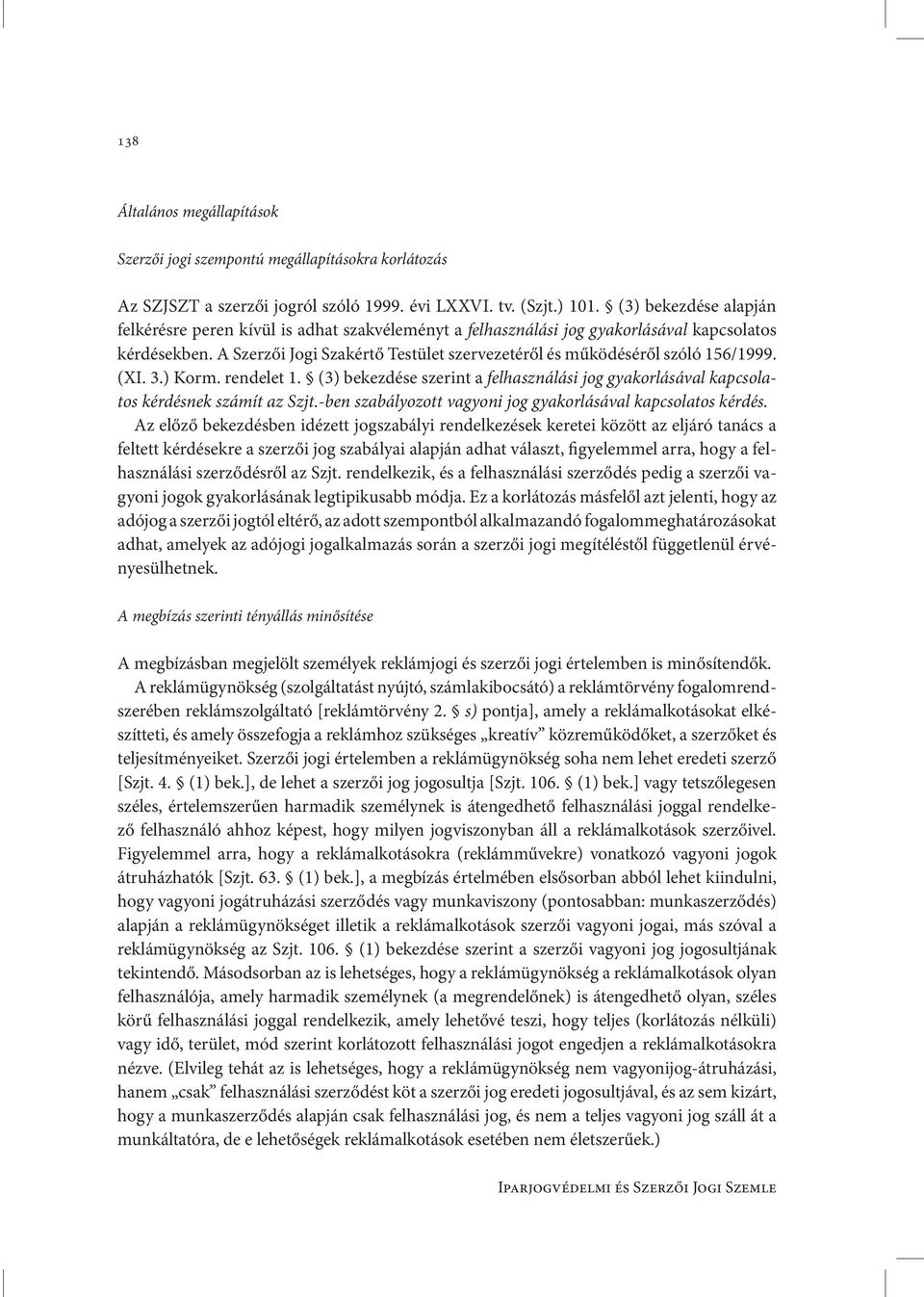 A Szerzői Jogi Szakértő Testület szervezetéről és működéséről szóló 156/1999. (XI. 3.) Korm. rendelet 1. (3) bekezdése szerint a felhasználási jog gyakorlásával kapcsolatos kérdésnek számít az Szjt.