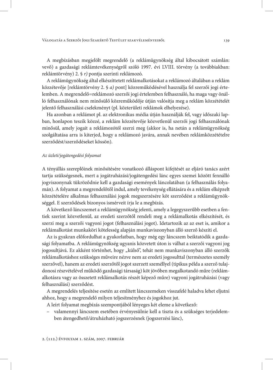 A reklámügynökség által elkészíttetett reklámalkotásokat a reklámozó általában a reklám közzétevője [reklámtörvény 2. a) pont] közreműködésével használja fel szerzői jogi értelemben.